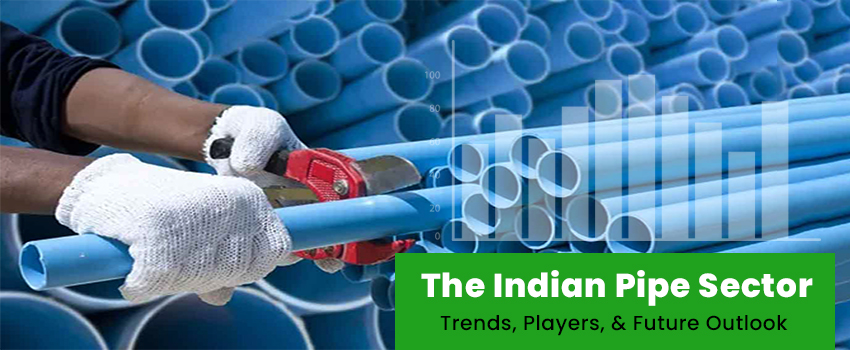The Indian Pipe Sector: Trends, Players, and Future Outlook - MoneyWorks4Me
